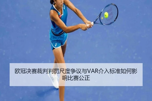 欧冠决赛裁判判罚尺度争议与VAR介入标准如何影响比赛公正